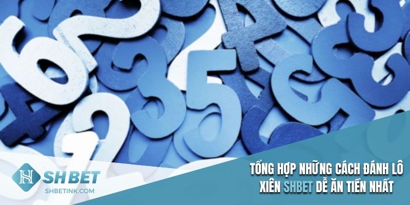 Tổng hợp những cách đánh lô xiên SHBET dễ ăn tiền nhất 